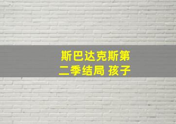 斯巴达克斯第二季结局 孩子